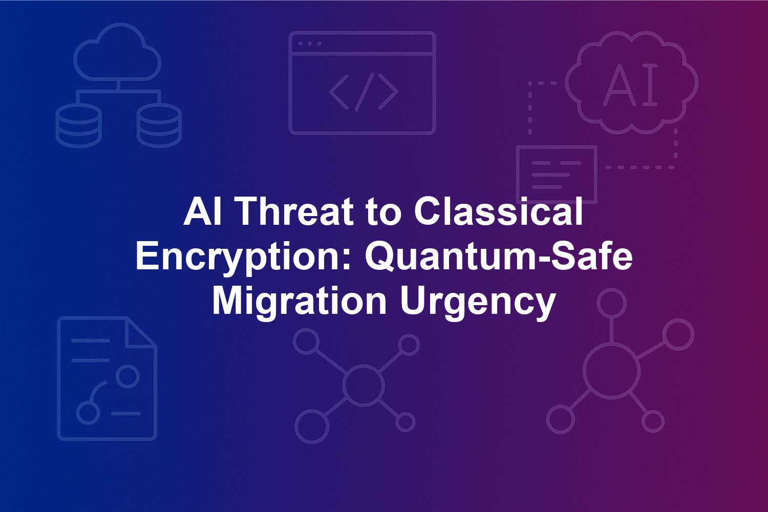 AI Threat to Classical Encryption: Quantum-Safe Migration Urgency