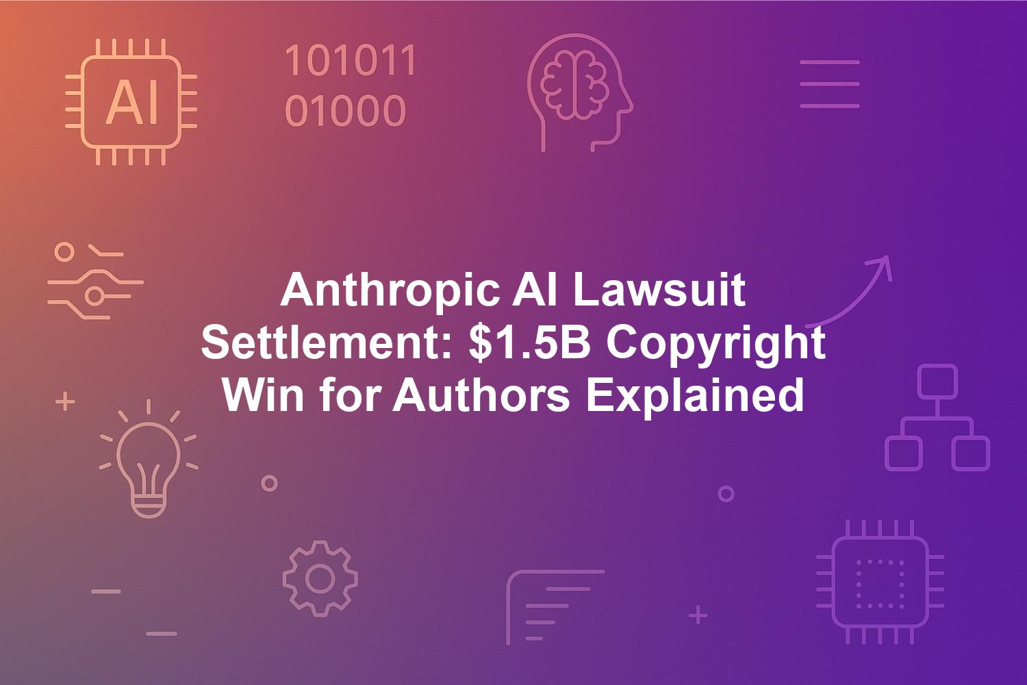 Anthropic AI Lawsuit Settlement: $1.5B Copyright Win for Authors Explained