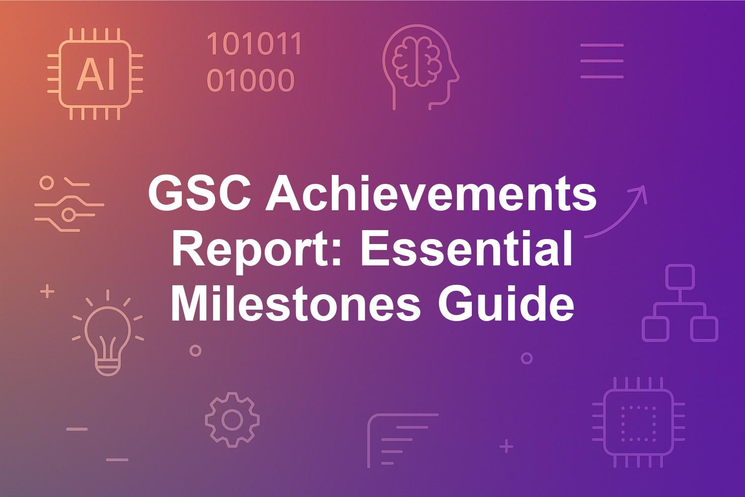 GSC Achievements Report: Essential Milestones Guide