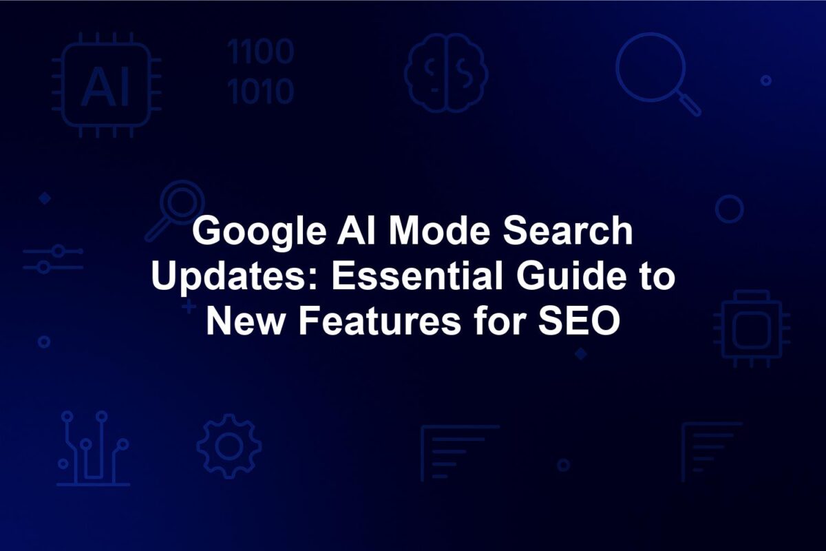 Google AI Mode Search Updates: Essential Guide to New Features for SEO