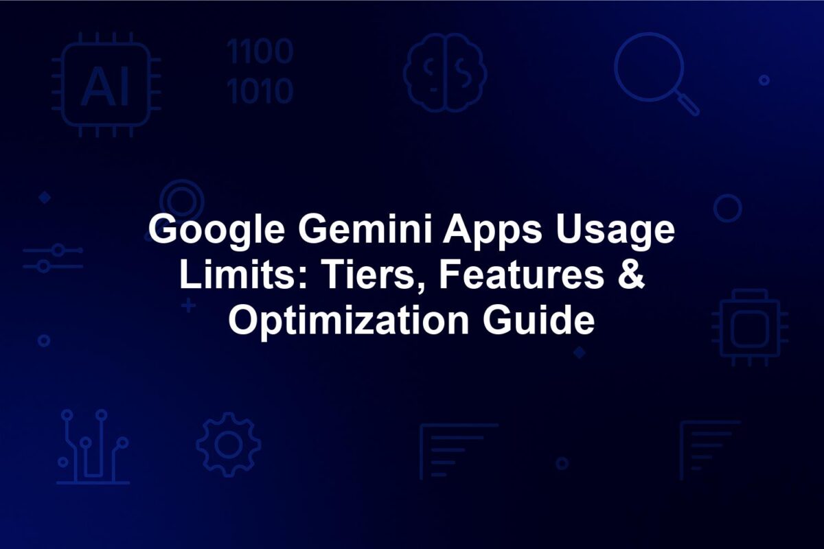 Google Gemini Apps Usage Limits: Tiers, Features & Optimization Guide