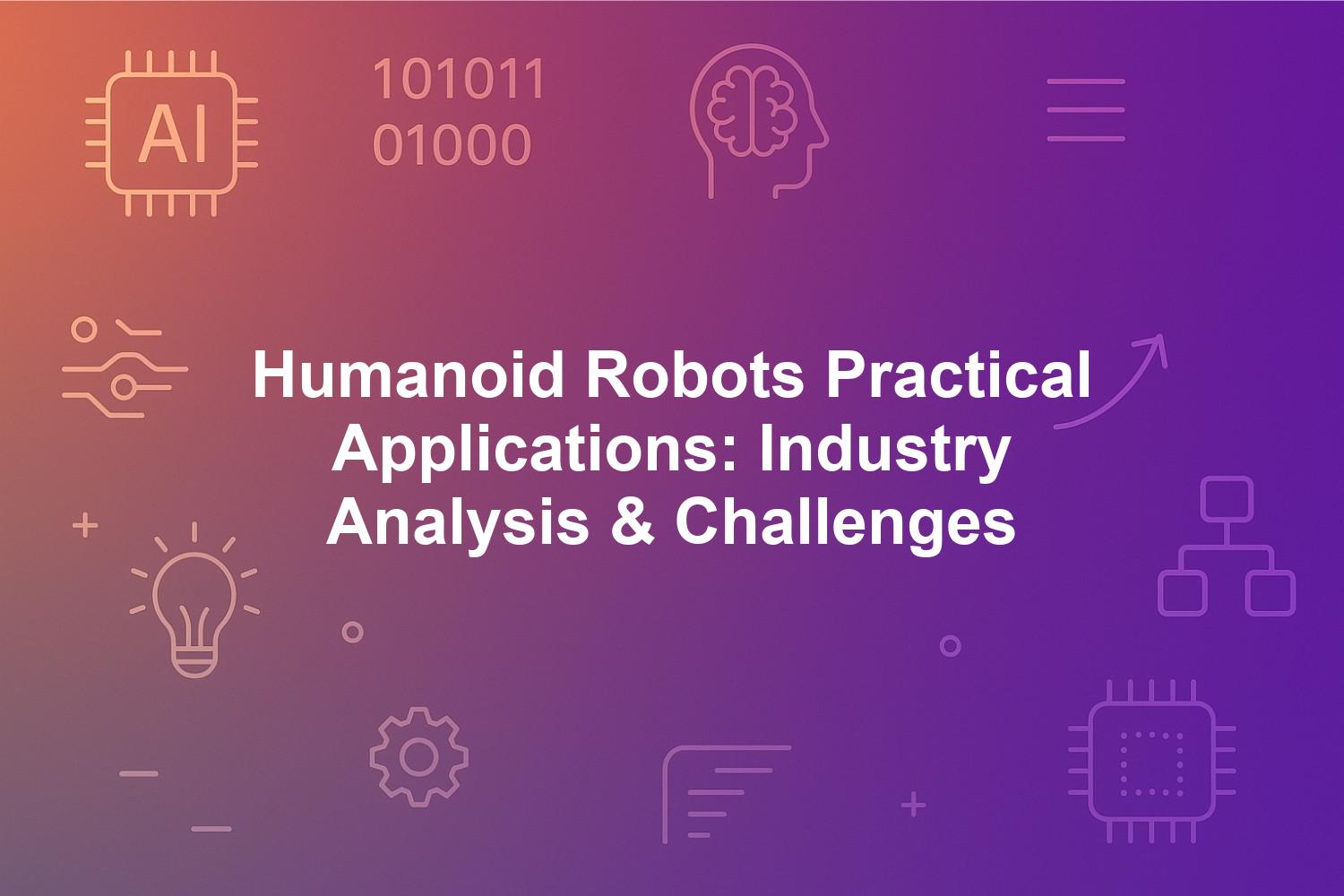 Humanoid Robots Practical Applications: Industry Analysis & Challenges