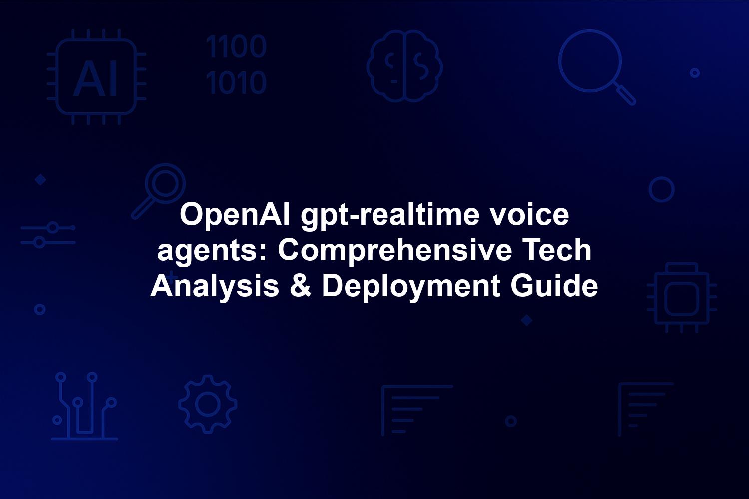 OpenAI gpt-realtime voice agents: Comprehensive Tech Analysis & Deployment Guide