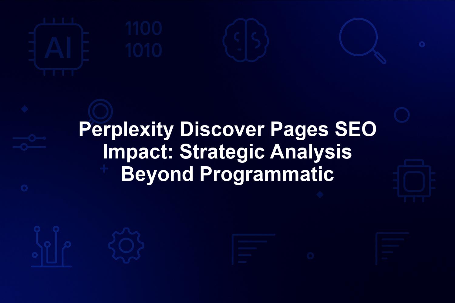Perplexity Discover Pages SEO Impact: Strategic Analysis Beyond Programmatic